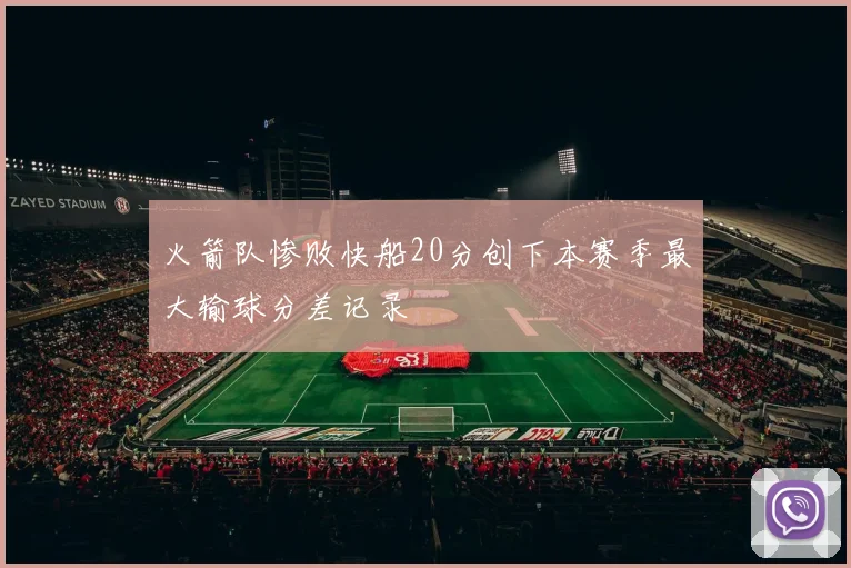 火箭队惨败快船20分创下本赛季最大输球分差记录