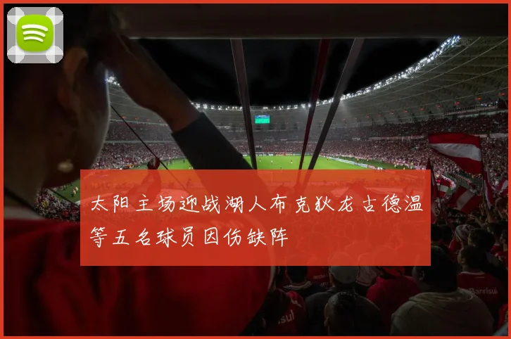太阳主场迎战湖人布克狄龙古德温等五名球员因伤缺阵