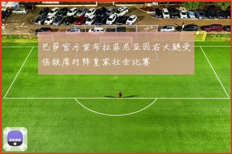 巴萨官方宣布拉菲尼亚因右大腿受伤缺席对阵皇家社会比赛